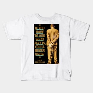 Louis Armstrong  "If You Have To Ask What Jazz Is, You'll Never Know" Kids T-Shirt